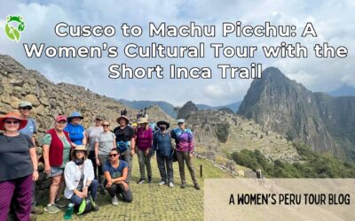 Cusco to Machu Picchu: A Women’s Cultural Tour with the Short Inca Trail